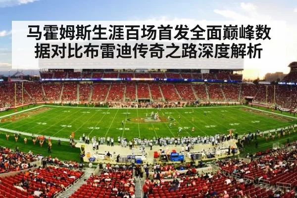马霍姆斯生涯百场首发全面巅峰数据对比布雷迪传奇之路深度解析