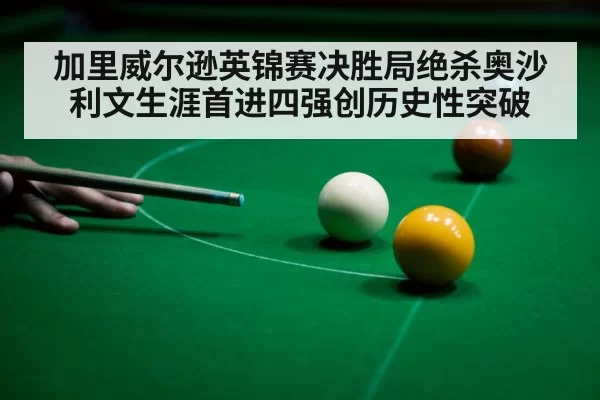 加里威尔逊英锦赛决胜局绝杀奥沙利文生涯首进四强创历史性突破