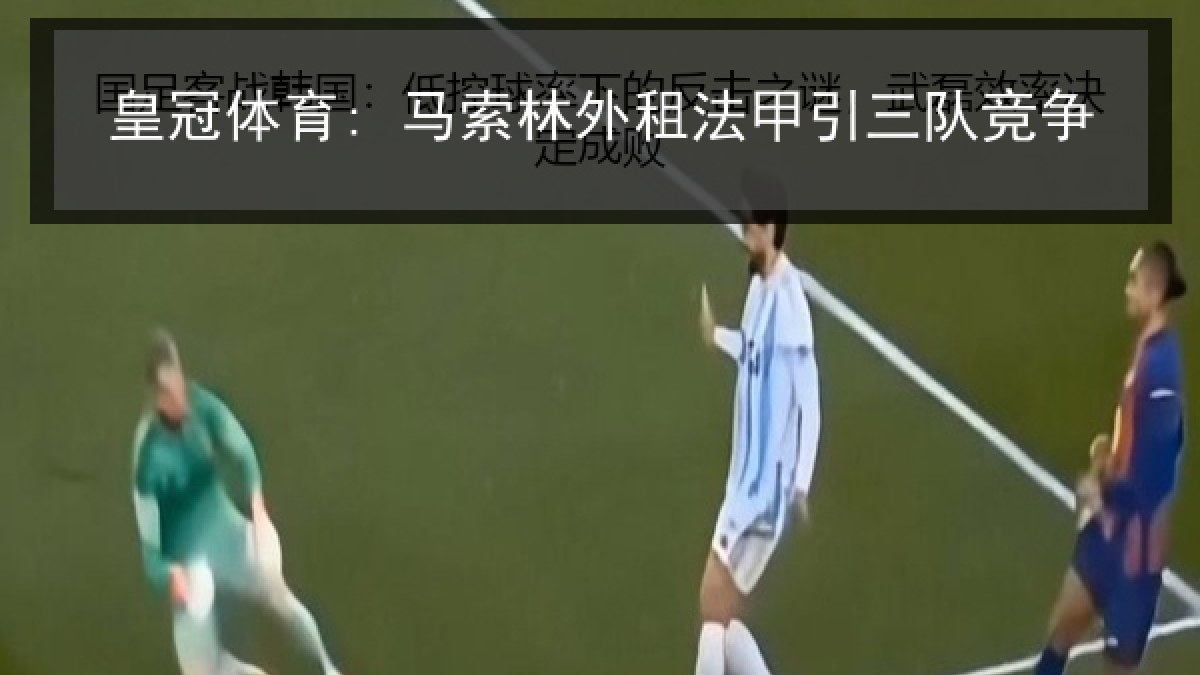 皇冠体育: 马索林外租法甲引三队竞争
